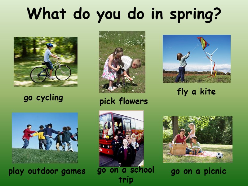 What do you do in spring? go cycling pick flowers fly a kite play